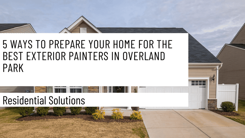 5 Ways to Prepare Your Home for the Best Exterior Painters in Overland Park