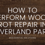 How To Perform Wood Rot Repair in Overland Park