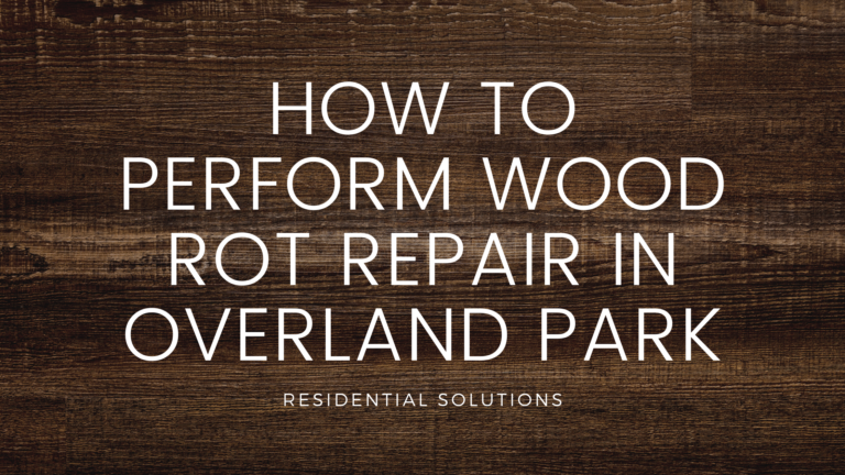 How To Perform Wood Rot Repair in Overland Park