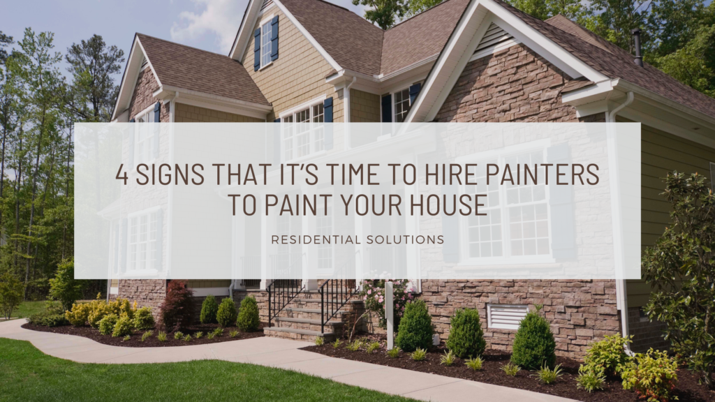 4 Signs That It’s Time to Hire Painters to Paint Your House